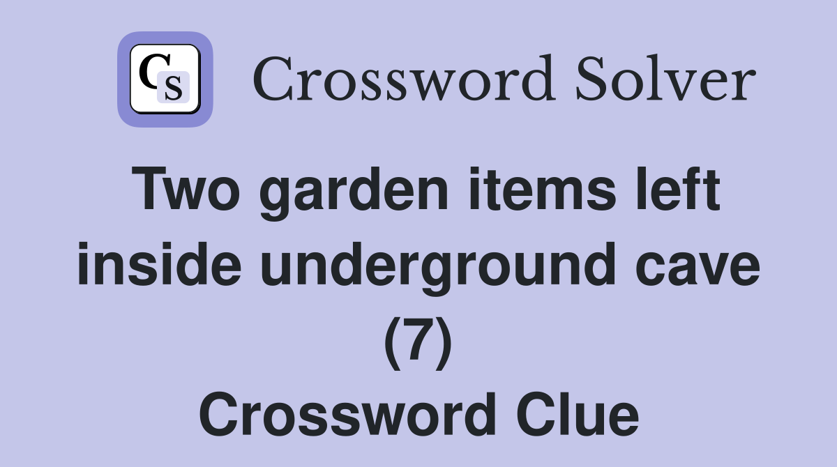 Two garden items left inside underground cave (7) - Crossword Clue